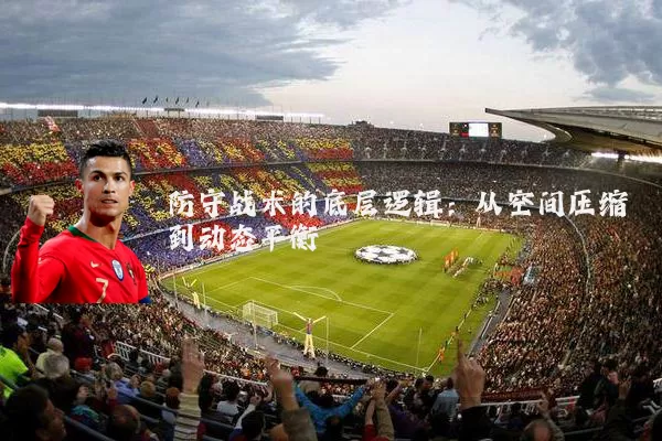防守战术的底层逻辑：从空间压缩到动态平衡